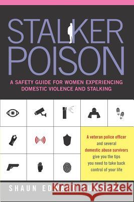 Stalker Poison: A Safety Guide for Women Experiencing Domestic Violence and Stalking Joshua Raab Shaun Edward Sundahl 9781091804777