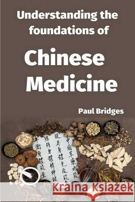 Understanding the Foundations of Chinese Medicine Paul Bridges 9781091814530 Independently Published