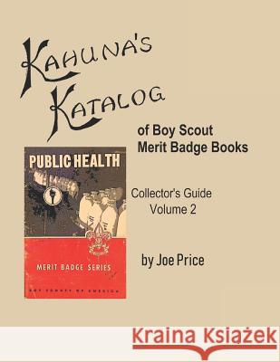 Kahuna's Katalog of Boy Scout Merit Badge Books: Collector's Guide Volume 2 Joe Price 9781091816572 Independently Published