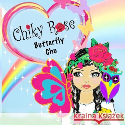 Chiky Rose Vol. 5: Butterfly Chu Maggie Meza Bermudez Robert Luis Bermudez Maggie Bermudez 9781091823662 Independently Published