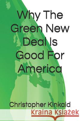 Why The Green New Deal Is Good For America Kinkaid, Christopher 9781091826915