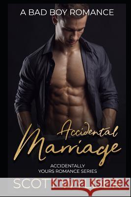 Accidental Marriage: A Bad Boy Romance Scott Wylder 9781091826953 Independently Published