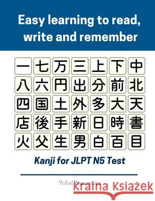 Easy Learning to Read, Write and Remember Kanji for Jlpt N5 Test: Full Kanji Vocabulary Flash Cards and Characters You Need to Know for New 2019 Japan Yohei Yamamoto 9781091828544 Independently Published