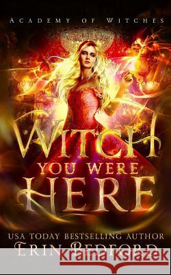 Witch You Were Here Erin Bedford 9781091832046 Independently Published