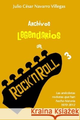 Archivos legendarios del rock 3: Las anécdotas rockeras que han hecho historia 1990-2012 Julio César Navarro Villegas 9781091833302