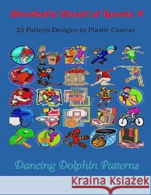 Wonderful World of Sports 4: 25 Pattern Designs in Plastic Canvas Dancing Dolphin Patterns 9781091837850 Independently Published