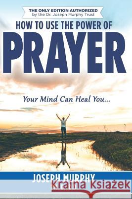 How To Use The Power Of Prayer Joseph Murphy 9781091838208