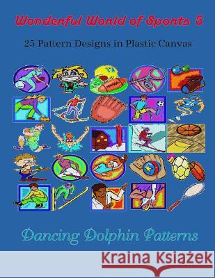 Wonderful World of Sports 5: 25 Pattern Designs in Plastic Canvas Dancing Dolphin Patterns 9781091843707 Independently Published