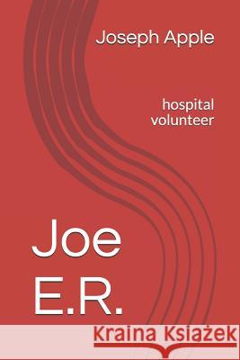 Joe E.R.: Hospital Volunteer Joseph Apple 9781091848573