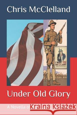 Under Old Glory: A Novella of War, Love, and Faith Chris McClelland 9781091849839 Independently Published