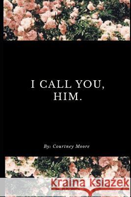 I Call You, Him. Courtney Moore 9781091855366