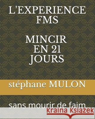 L'Experience Fms Mincir En 21 Jours: sans mourir de faim Stephane Mulon 9781091862623