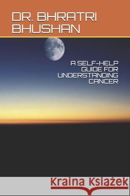 A Self-Help Guide for Understanding Cancer Bhratri Bhushan 9781091865518