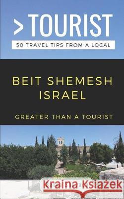 Greater Than a Tourist- Beit Shemesh Israel: 50 Travel Tips from a Local Greater Than a. Tourist Batya Shevach 9781091883482 Independently Published