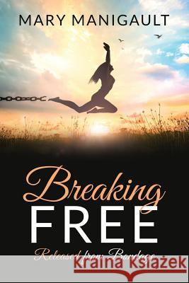 Breaking FREE: Released from Bondage Mary Manigault 9781091884243 Independently Published