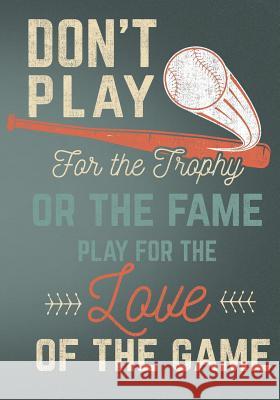 Don't Play for the Trophy or the Fame Play for the Love of the Game: Retro Vintage Baseball Scorebook First Journal Pres 9781091887077 Independently Published
