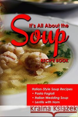 It's All about the Soup Recipe Book: Italian Style Soup Recipes T. Irvolino 9781091899261 Independently Published