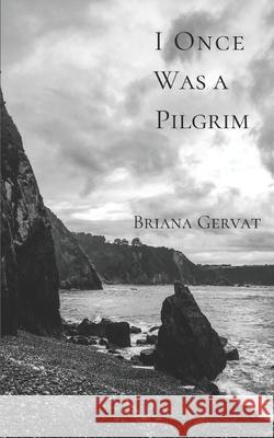 I Once Was a Pilgrim Briana Gervat 9781091899704 Independently Published