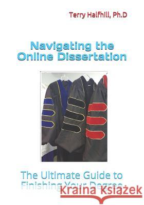 Navigating the Online Dissertation: The Ultimate Guide to Finishing Your Degree Charles Huenink Terry Halfhil 9781091910638