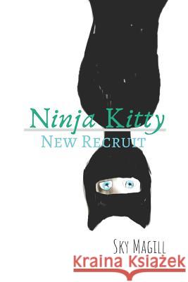 Ninja Kitty: New Recruit: A Cute, Clean Cat-Loving Romance for Middle School Girls Sky Magill 9781091923423