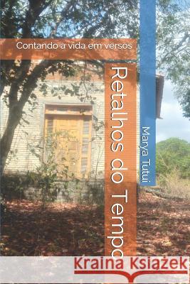 Retalhos Do Tempo: Contando a Vida Em Versos Marya Tutui 9781091926592