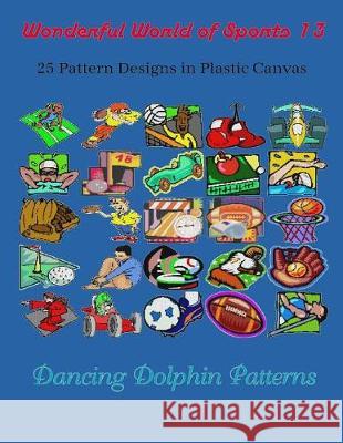 Wonderful World of Sports 13: 25 Pattern Designs in Plastic Canvas Dancing Dolphin Patterns 9781091931411 Independently Published