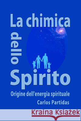 La Chimica Dello Spirito: Origine Dell'energia Spirituale Carlos L. Partidas 9781091931466 Independently Published
