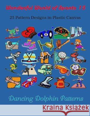 Wonderful World of Sports 15: 25 Pattern Designs in Plastic Canvas Dancing Dolphin Patterns 9781091933088 Independently Published