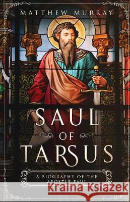 Saul of Tarsus: A Biography of the Apostle Paul Lifecaps                                 Matthew Murray 9781091933972 Independently Published