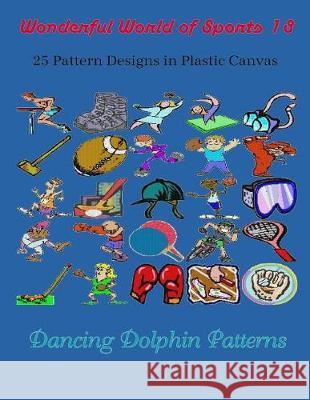 Wonderful World of Sports 18: 25 Pattern Designs in Plastic Canvas Dancing Dolphin Patterns 9781091936379 Independently Published