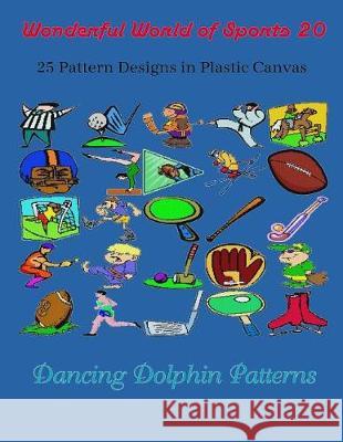 Wonderful World of Sports 20: 25 Pattern Designs in Plastic Canvas Dancing Dolphin Patterns 9781091937109 Independently Published