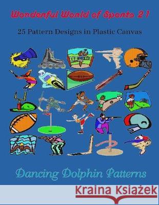 Wonderful World of Sports 21: 25 Pattern Designs in Plastic Canvas Dancing Dolphin Patterns 9781091937390 Independently Published