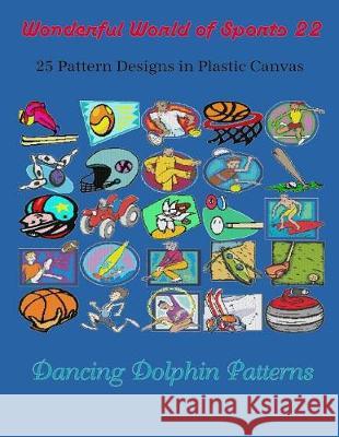 Wonderful World of Sports 22: 25 Pattern Designs in Plastic Canvas Dancing Dolphin Patterns 9781091937703 Independently Published