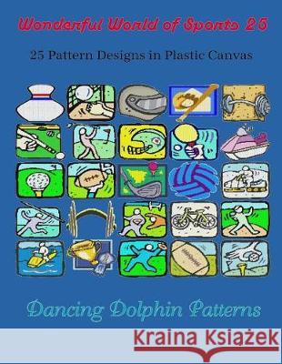 Wonderful World of Sports 25: 25 Pattern Designs in Plastic Canvas Dancing Dolphin Patterns 9781091938489 Independently Published