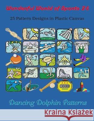 Wonderful World of Sports 26: 25 Pattern Designs in Plastic Canvas Dancing Dolphin Patterns 9781091938731 Independently Published