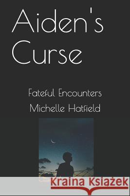 Aiden's Curse: Fateful Encounters Michelle Hatfield 9781091940277