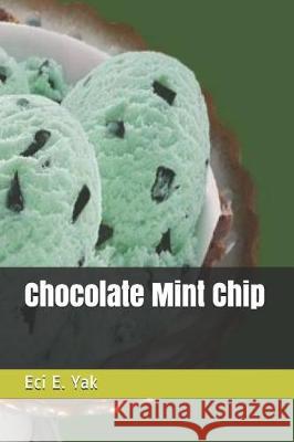 Chocolate Mint Chip Eci E. Yak 9781091942981 Independently Published