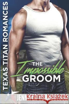 The Impossible Groom: Texas Titan Romances (O'Brien Family Romance) Jennifer Youngblood 9781091943452 Independently Published