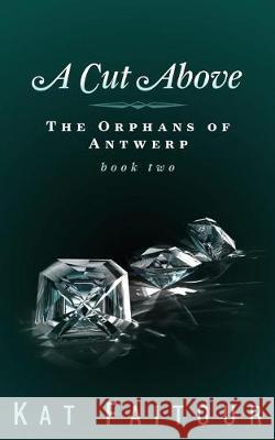 A Cut Above: The Orphans of Antwerp Book Two Kat Faitour 9781091944596 Independently Published