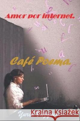 Amor por internet.: Cafe Poema. Vazquez, Yurik 9781091947740 Independently Published