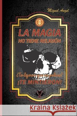 La Magia No Tiene Religión: ¿ Te dijeron que no podias ? ¡ Te mintieron ! M. Lozano, Miguel Angel 9781091952683