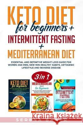 Keto Diet for Beginners + Intermittent Fasting + Mediterranean Diet: 3 in 1- Essential and Definitive Weight Loss Guide for Women and Men, New Mini He Serena Baker 9781091952980