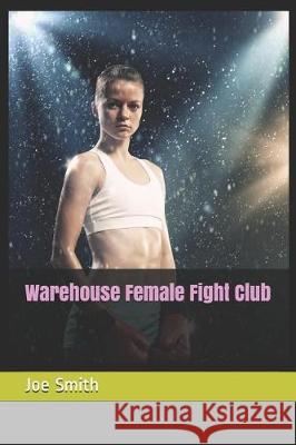 Warehouse Female Fight Club Joe Smith 9781091981478 Independently Published