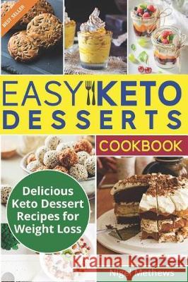Easy Keto Desserts Cookbook: Delicious Ketogenic Dessert Recipes For Weight Loss Methews, Nigel 9781091981522 Independently Published