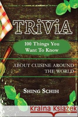 100 Things You Want to Know about Cuisine Around the World Shing Schih 9781091983410 Independently Published