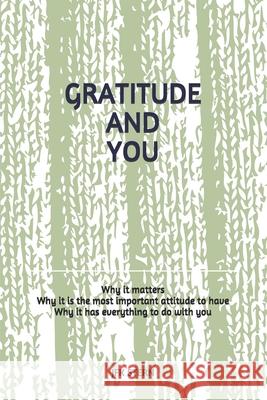 Gratitude and You: Why it matters? Why it is the most important attitude to have? Why it has everything to do with you? Stern, Jfk 9781091984295