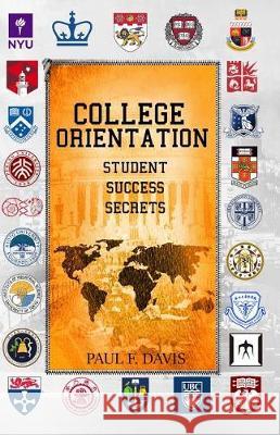 College Orientation: Student Success Secrets Paul F. Davis 9781091985285 Independently Published