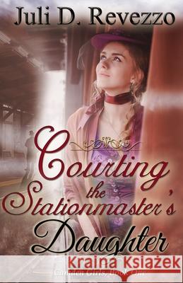 Courting the Stationmaster's Daughter Juli D Revezzo 9781091996397 Independently Published