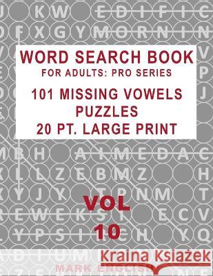 Word Search Book For Adults: Pro Series, 101 Missing Vowels Puzzles, 20 Pt. Large Print, Vol. 10 English, Mark 9781091997653 Independently Published