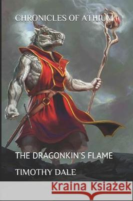 Chronicles of Athium: The Dragonkin's Flame Timothy Dale 9781091999275